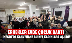 İnegöl’de Kahvehane Bu Kez Kadınlara Açıldı! Erkekler Evde Çocuk Baktı