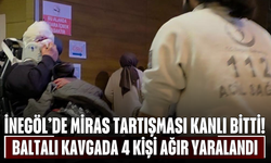 İnegöl’de Miras Tartışması Kanlı Bitti! Baltalı Kavgada 4 Kişi Ağır Yaralandı