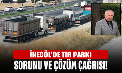 İnegöl'de tır parkı sorunu ve çözüm çağrısı!