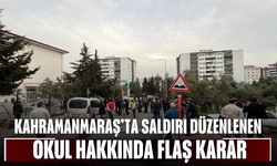 Kahramanmaraş’ta Saldırı Düzenlenen Okul Hakkında Flaş Karar