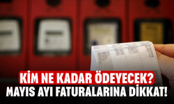 Mayıs ayı faturalarına dikkat! Kim ne kadar ödeyecek?