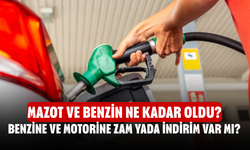 Mazot ve benzin ne kadar oldu? Benzine ve motorine zam yada indirim var mı?