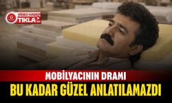 Mobilyacının dramı bu kadar güzel anlatılamazdı