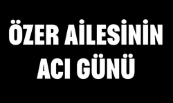 Özer Ailesinin Acı Günü