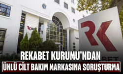 Rekabet Kurumu'ndan ünlü cilt bakım markasına soruşturma