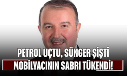 Petrol Uçtu, Sünger Şişti, Mobilyacının Sabrı Tükendi!