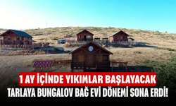 Tarlaya bungalov bağ evi dönemi sona erdi! 1 ay içinde yıkımlar başlayacak