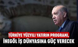 Türkiye Yüzyılı Yatırım Programı, İnegöl İş Dünyasına Güç Verecek