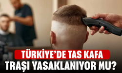 Türkiye'de tas kafa saç traşı yasaklandı mı?