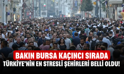 Türkiye’nin en stresli şehirleri belli oldu! Bakın Bursa kaçıncı sırada
