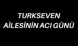 Turkseven Ailesinin Acı Günü