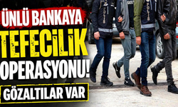 Ünlü bankaya tefecilik operasyonu! Gözaltılar var