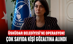 Üsküdar Belediyesi'ne operasyon! Çok sayıda kişi gözaltına alındı
