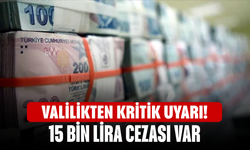 Valilikten kritik uyarı! 15 bin lira cezası var