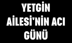Yetgin Ailesi'nin Acı Günü