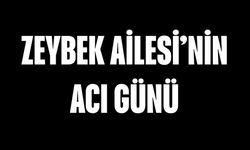 Zeybek Ailesi'nin Acı Günü