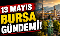 13 Mayıs Bursa Gündemi! 13 Mayıs Bursa’da Neler Yaşandı?
