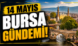 14 Mayıs Bursa Gündemi! 14 Mayıs Bursa’da Neler Yaşandı?