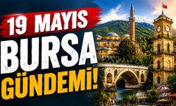 19 Mayıs Bursa Gündemi! Bugün Bursa’da Neler Yaşandı?