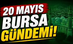 20 Mayıs Bursa Gündemi! Bugün Bursa’da Neler Yaşandı?