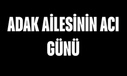 Adak Ailesinin Acı Günü