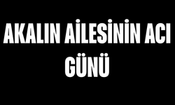 Akalın Ailesinin Acı Günü