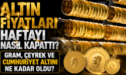 Altın Fiyatları Haftayı Nasıl Kapattı? Gram, Çeyrek ve Cumhuriyet Altını Ne Kadar Oldu?