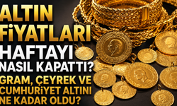 Altın Fiyatları Haftayı Nasıl Kapattı? Gram, Çeyrek ve Cumhuriyet Altını Ne Kadar Oldu?