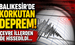 Balıkesir'de korkutan deprem! Çevre illerden de hissedildi...