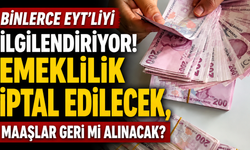 Binlerce EYT'liyi ilgilendiriyor! Emeklilik iptal edilecek, maaşlar geri mi alınacak?