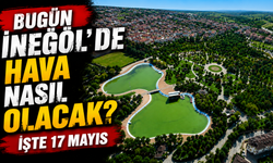 Bugün İnegöl’de hava nasıl olacak? İşte 17 Mayıs İnegöl hava durumu