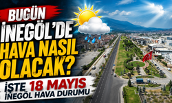 Bugün İnegöl’de hava nasıl olacak? İşte 18 Mayıs İnegöl hava durumu