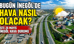 Bugün İnegöl’de hava nasıl olacak? İşte 26 Mayıs İnegöl hava durumu