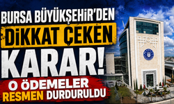 Bursa Büyükşehir’den Dikkat Çeken Karar! O Ödemeler Resmen Durduruldu