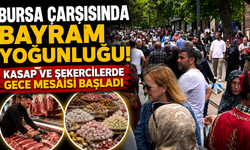 Bursa Çarşısında Bayram Yoğunluğu! Kasap ve Şekercilerde Gece Mesaisi Başladı