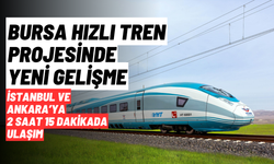 Bursa Hızlı Tren Projesinde Yeni Gelişme: İstanbul ve Ankara’ya 2 Saat 15 Dakikada Ulaşım