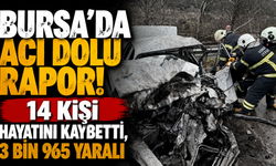Bursa'da acı dolu rapor! 14 Kişi Hayatını Kaybetti, 3 Bin 965 Yaralı
