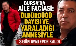 Bursa'da aile faciası: Öldürdüğü dayısı ve yaraladığı annesiyle 3 gün aynı evde kaldı