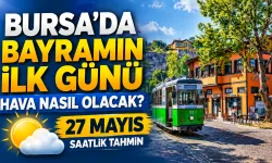 Bursa’da Bayramın İlk Günü Hava Nasıl Olacak? 27 Mayıs Saatlik Tahmin
