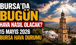 Bursa’da Bugün Hava Nasıl Olacak? 15 Mayıs 2026 Bursa Hava Durumu