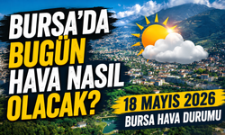 Bursa’da Bugün Hava Nasıl Olacak? 18 Mayıs 2026 Bursa Hava Durumu