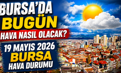 Bursa’da Bugün Hava Nasıl Olacak? 19 Mayıs 2026 Bursa Hava Durumu