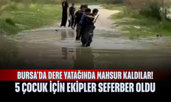 Bursa'da Dere yatağında mahsur kaldılar! 5 çocuk için ekipler seferber oldu