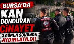 Bursa’da Kan Donduran Cinayet 3 Günün Sonunda Aydınlatıldı!