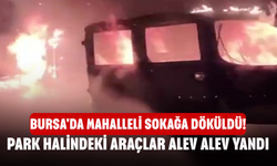 Bursa'da Mahalleli Sokağa Döküldü! Park Halindeki Araçlar Alev Alev Yandı