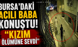 Bursa’daki Acılı Baba Konuştu! “Kızım Ölümüne Sevdi”