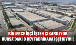 Bursa’daki O Dev Fabrikada İşçi Kıyımı! Binlerce İşçi İşten Çıkarılıyor