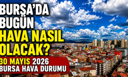 Bursa’da Bugün Hava Nasıl Olacak? 30 Mayıs 2026 Bursa Hava Durumu