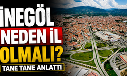 İnegöl neden il olmalı? Tane tane anlattı