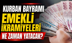 Kurban Bayramı Emekli İkramiyeleri Ne Zaman Yatacak?